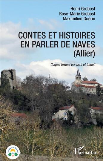 Couverture du livre « Contes et histoires en parler de naves (allier) ; corpus textuel transcrit et traduit » de Maximilien Guerin et Henri Grobost et Rose-Marie Grobost aux éditions L'harmattan