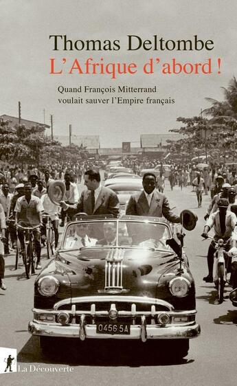 Couverture du livre « L' Afrique d'abord ! : Quand François Mitterrand voulait sauver l'empire français » de Thomas Deltombe aux éditions La Decouverte