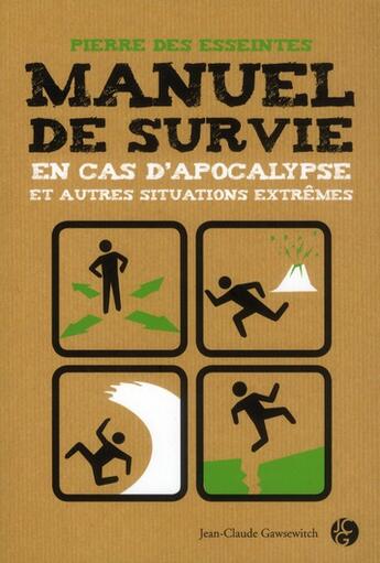 Couverture du livre « Manuel de survie en cas d'apocalypse et autres situations extrêmes » de Pierre Des Esseintes aux éditions Jean-claude Gawsewitch