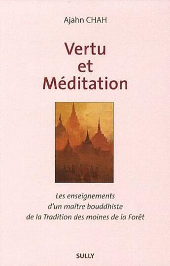 Couverture du livre « Vertu et méditation ; les enseignements d'un maître bouddhiste de la tradition des moines de la forêt » de Ajahn Chah aux éditions Sully