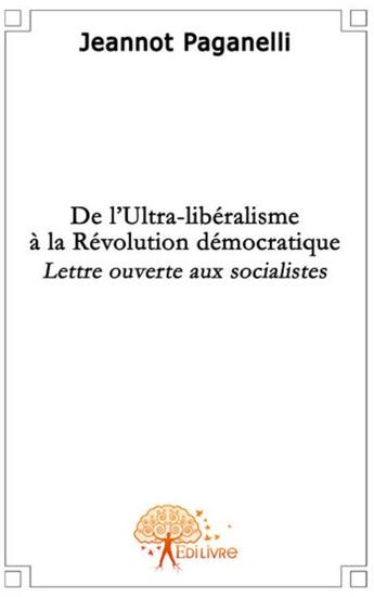 Couverture du livre « De l'ultra-libéralisme à la révolution démocratique » de Jeannot Paganelli aux éditions Edilivre