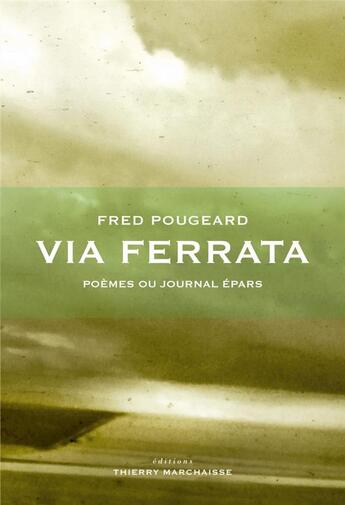 Couverture du livre « Via ferrata ; poèmes ou journal épars » de Fred Pougeard aux éditions Thierry Marchaisse