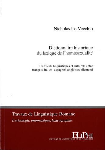 Couverture du livre « Dictionnaire historique du lexique de l'homosexualité : transferts linguistiques et culturels entre français, italien, espagnol, anglais et allemand » de Nicholas Lo Vecchio aux éditions Eliphi