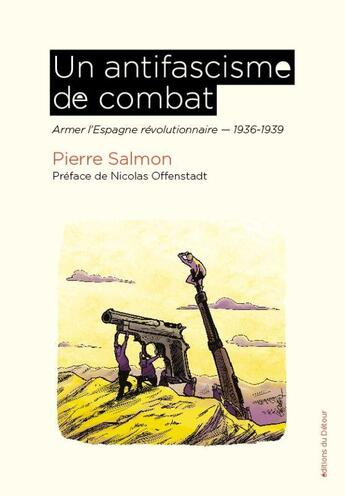 Couverture du livre « Un antifascisme de combat : Armer l'Espagne révolutionnaire, 1936-1939 » de Pierre Salmon aux éditions Editions Du Detour