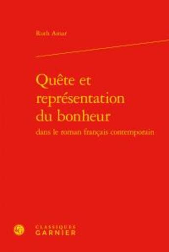 Couverture du livre « Quête et représentation du bonheur dans le roman français contemporain » de Ruth Amar aux éditions Classiques Garnier