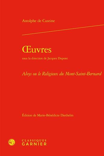 Couverture du livre « Oeuvres : Aloys ou le Religieux du Mont-Saint-Bernard » de Astolphe De Custine aux éditions Classiques Garnier