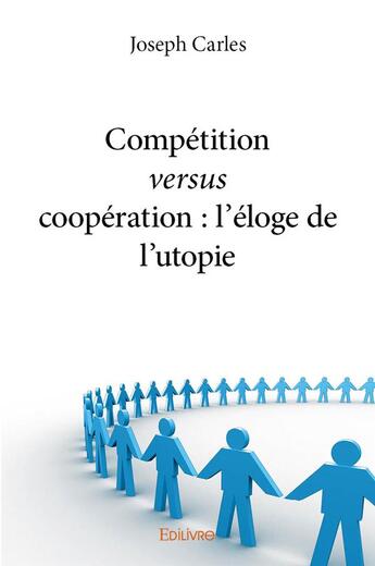 Couverture du livre « Competition versus cooperation : l eloge de l utopie » de Joseph Carles aux éditions Edilivre