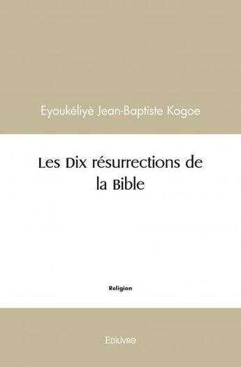 Couverture du livre « Les dix resurrections de la bible » de Kogoe E-B. aux éditions Edilivre