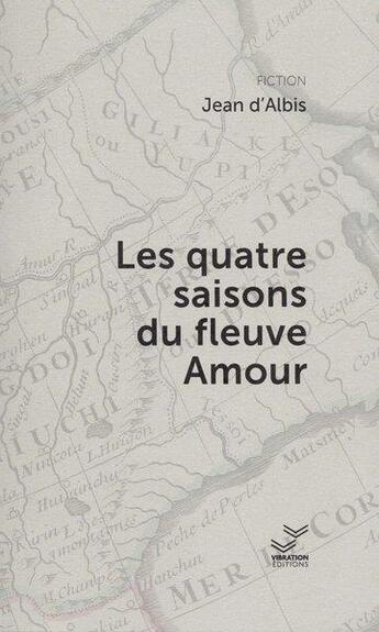 Couverture du livre « Les quatre saisons du fleuve amour » de Albis (D') Jean aux éditions Vibration