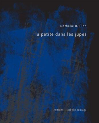 Couverture du livre « La petite dans les jupes » de Nathalie B. Plon aux éditions Isabelle Sauvage