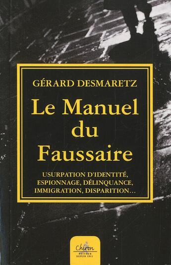 Couverture du livre « Le manuel du faussaire ; usurpation d'identité, espionnage, délinquance, immigration, disparition... » de Desmaretz Gerard aux éditions Chiron