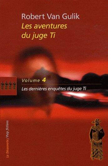 Couverture du livre « Les aventures du juge Ti Tome 4 ; les dernières enquêtes du juge Ti » de Robert Van Gulik aux éditions La Decouverte