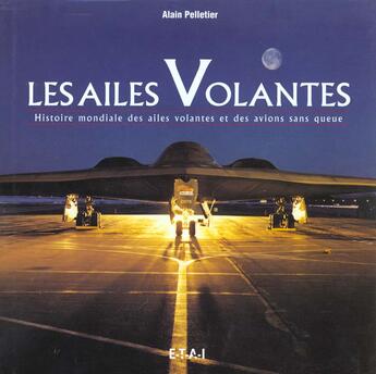 Couverture du livre « Les ailes volantes - histoire mondiale des ailes volantes et des avions sans queue » de Alain Pelletier aux éditions Etai