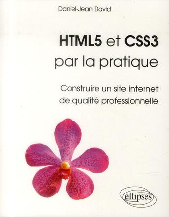 Couverture du livre « Html5 et css3 par la pratique - construire un site internet de qualite professionnelle » de Daniel-Jean David aux éditions Ellipses