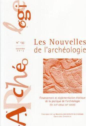 Couverture du livre « Les Les Nouvelles de l'archéologie, n° 133/2013 : Financement et réglementation étatique de la pratique de l'archéologie (fin XIXe-début XXe siècle) » de Auteurs Divers aux éditions Maison Des Sciences De L'homme