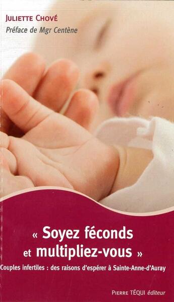 Couverture du livre « Soyez féconds et multipliez-vous ; couples infertiles : des raisons d'espérer à Sainte-Anne-d'Auray » de Juliette Chove aux éditions Tequi