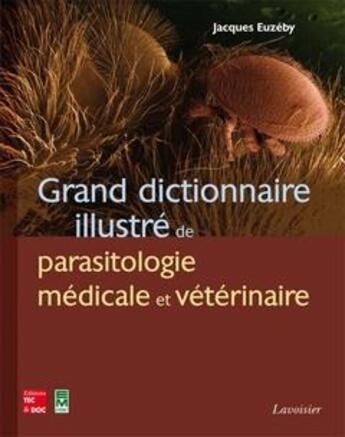 Couverture du livre « Grand dictionnaire illustré de parasitologie médicale et vétérinaire » de Jacques Euzeby aux éditions Eminter