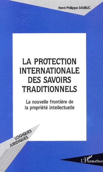 Couverture du livre « La protection internationale des savoirs traditionnels : La nouvelle frontière de la propriété intellectuelle » de Henri-Philippe Sambuc aux éditions L'harmattan