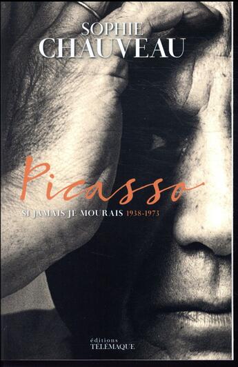 Couverture du livre « Picasso ; si jamais je mourais 1938-1973 » de Sophie Chauveau aux éditions Telemaque