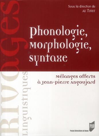 Couverture du livre « Phonologie, morphologie, syntaxe ; mélanges offerts à Jean-Pierre Angoujard » de Ali Tifrit aux éditions Pu De Rennes