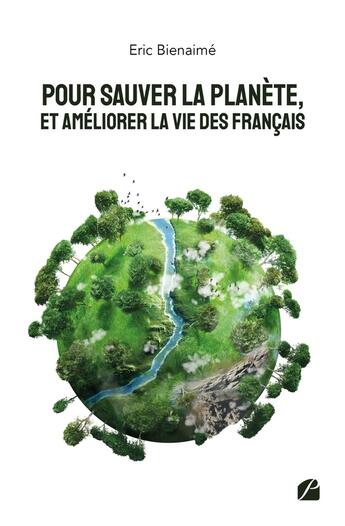 Couverture du livre « Pour sauver la planète, et améliorer la vie des Français » de Eric Bienaime aux éditions Editions Du Panthéon