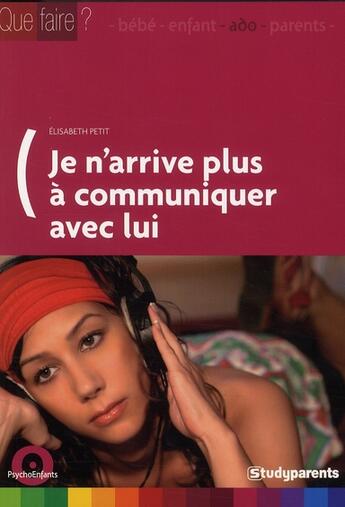 Couverture du livre « Que faire? je n'arrive plus à communiquer avec lui » de Elisabeth Petit aux éditions Studyrama