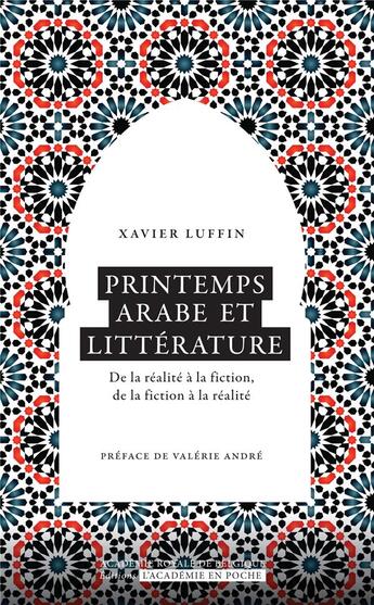 Couverture du livre « Printemps arabe et littérature ; de la réalité à la fiction, de la fiction à la réalité » de Xavier Luffin aux éditions Academie Royale De Belgique