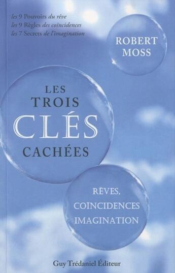 Couverture du livre « Les trois clés cachées ; rêves, coïncidences et imagination » de Robert Moss aux éditions Guy Trédaniel