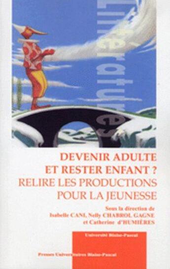 Couverture du livre « Devenir adulte et rester enfant ? relire les productions pour la jeunesse - actes du colloque intern » de Isabelle Cani aux éditions Pu De Clermont Ferrand