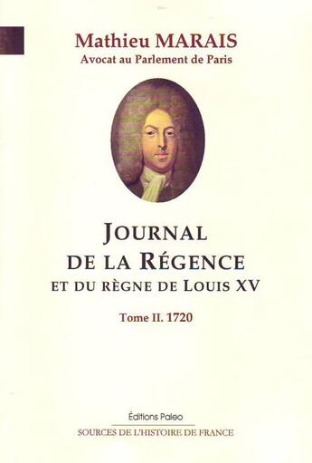 Couverture du livre « Journal de la régence et du règne de Louis XV t.2 ; 1720 » de Mathieu Marais aux éditions Paleo