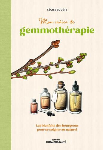 Couverture du livre « Mon cahier de gemmothérapie : les bienfaits des bourgeons pour se soigner au naturel » de Cecile Couete aux éditions Mosaique Sante