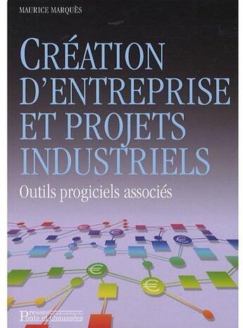 Couverture du livre « Création d'entreprise et projets industriels ; outils progiciels associés » de Maurice Marques aux éditions Presses Ecole Nationale Ponts Chaussees