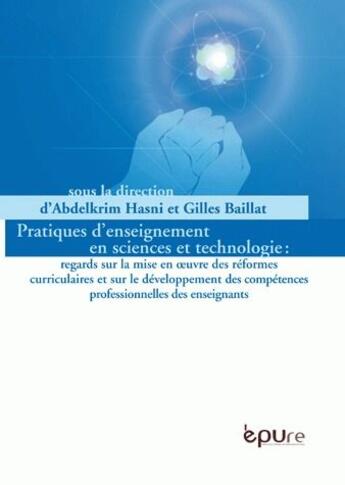 Couverture du livre « Pratiques d'enseignement en sciences et technologie : regards sur la mise en oeuvre des réformes curriculaires et sur le développement des compétences professionnelles des enseignants » de Abdelkrim Hasni aux éditions Pu De Reims