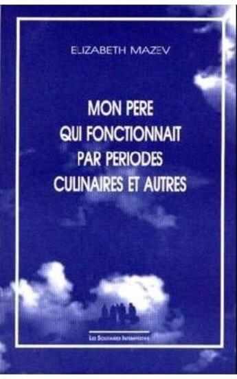 Couverture du livre « Mon père qui fonctionnait par périodes culinaires et autres » de Elizabeth Mazev aux éditions Solitaires Intempestifs