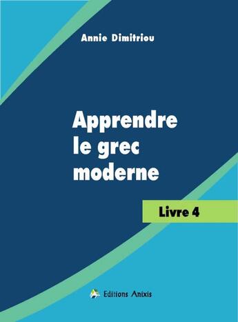 Couverture du livre « APPRENDRE LE GREC MODERNE : Livre 4 » de Annie Dimitriou aux éditions Editions Anixis