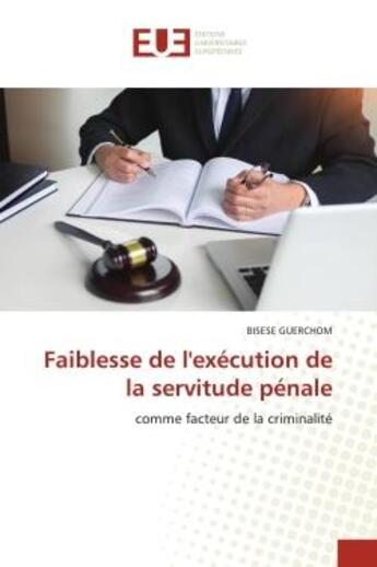 Couverture du livre « Faiblesse de l'execution de la servitude penale - comme facteur de la criminalite » de Guerchom Bisese aux éditions Editions Universitaires Europeennes