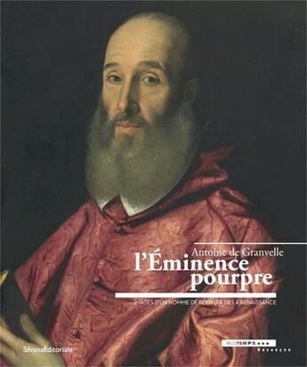 Couverture du livre « Antoine de Granvelle ; l'éminence pourpre ; images d'un homme de pouvoir de la Renaissance » de Nicolas Surlapierre aux éditions Silvana