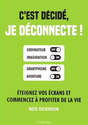 Couverture du livre « C'est décidé, je déconnecte ! éteignez vos écrans et commencez à profiter de la vie » de Dickinson Ross aux éditions L'imprevu