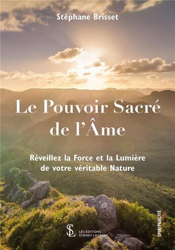 Couverture du livre « Le pouvoir sacré de l'âme ; réveillez la force et la lumière de votre véritable nature » de Stephane Brisset aux éditions Sydney Laurent