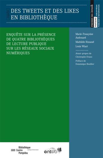 Couverture du livre « Des tweets et des likes en bibliothèque : enquête sur la présence de quatre bibliothèques de lecture publique sur les réseaux sociaux numériques » de Louis Wiart et Marie-Francoise Audouard et Mathilde Rimaud aux éditions Enssib