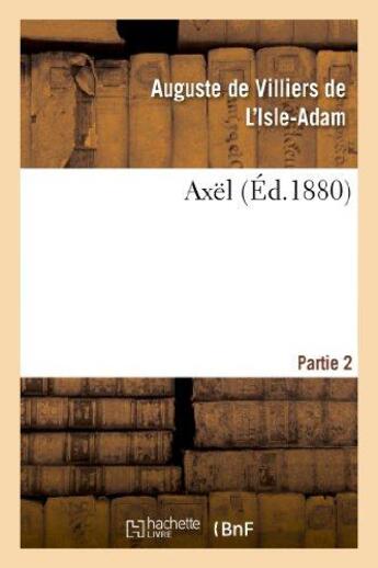 Couverture du livre « Axël. 2ePartie » de Villiers De L'Isle-A aux éditions Hachette Bnf