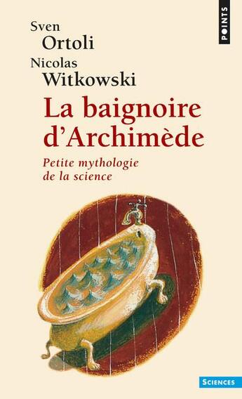 Couverture du livre « La baignoire d'Archimède ; petite mythologie de la science » de Sven Ortoli et Nicolas Witkowski aux éditions Points