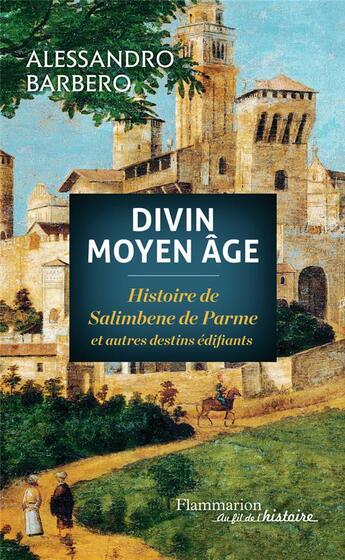 Couverture du livre « Divin moyen âge ; histoire de Salimbene de Parme et autres destins édifiants » de Alessandro Barbero aux éditions Flammarion