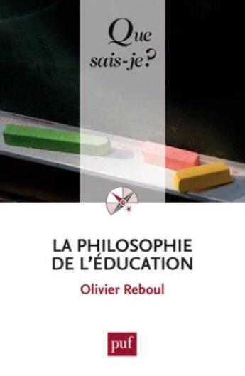 Couverture du livre « La philosophie de l'éducation (11e édition) » de Olivier Reboul aux éditions Que Sais-je ?