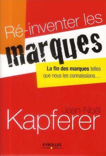 Couverture du livre « Ré-inventer les marques ; la fin des marques telles que nous les connaissions... » de Jean-Noel Kapferer aux éditions Eyrolles