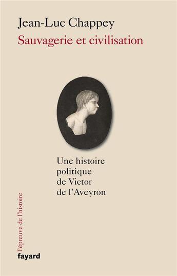 Couverture du livre « Sauvagerie et civilisation ; une histoire politique de Victor de l'Aveyron » de Jean-Luc Chappey aux éditions Fayard