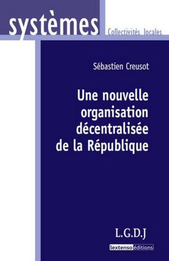 Couverture du livre « Une nouvelle organisation décentralisée de la République » de Sebastien Creusot aux éditions Lgdj