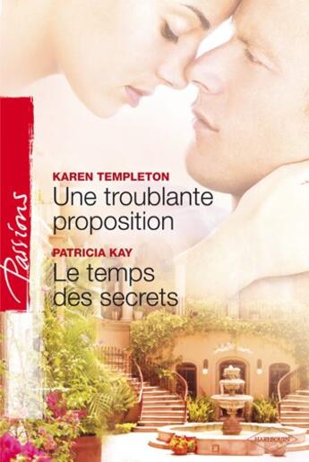 Couverture du livre « Une troublante proposition ; le temps des secrets » de Karen Templeton et Patricia Kay aux éditions Harlequin