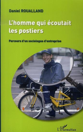 Couverture du livre « L'homme qui écoutait les postiers ; parcours d'un sociologue d'entreprise » de Daniel Roualland aux éditions L'harmattan