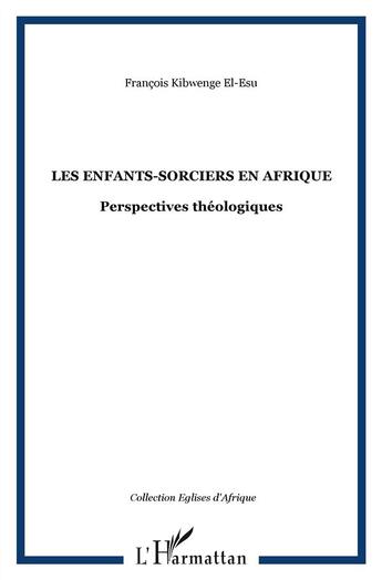 Couverture du livre « Les enfants-sorciers en Afrique ; perspectives théologiques » de Francois Kibwenge El Esu aux éditions L'harmattan